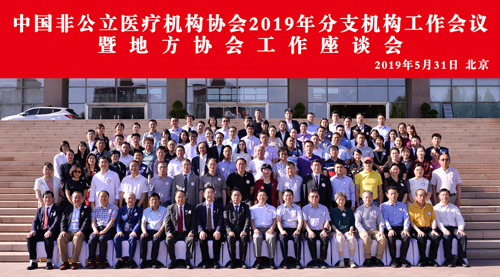 中国非公立医疗机构协会2019年分支机构工作会议暨地方协会工作座谈会在京圆满召开