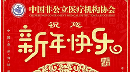 走進新時代 開啟新征程 再創新業績——中國非公立醫療機構協會祝您新年快樂